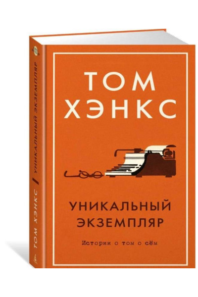 Уникальный экземпляр. Истории о том о сём - Том Хэнкс (твердый)